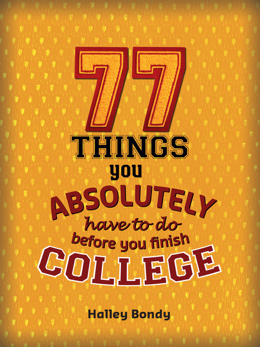 Title details for 77 Things You Absolutely Have to Do Before You Finish College by Halley Bondy - Wait list